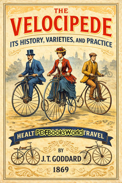 The Velocipede: Its History, Varieties, and Practice The Velocipede: Its History, Varieties, and Practice