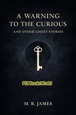 A Warning to the Curious, and Other Ghost Stories