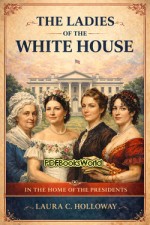 The Ladies of the White House The Ladies of the White House