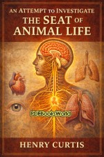 An Attempt to Investigate the Seat of Animal Life An Attempt to Investigate the Seat of Animal Life