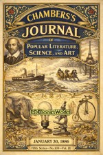 Chambers's Journal of Popular Literature, Science, and Art, Fifth Series, No. 109, Vol. III, January 30, 1886 Chambers's Journal of Popular Literature, Science, and Art, Fifth Series, No. 109, Vol. III, January 30, 1886