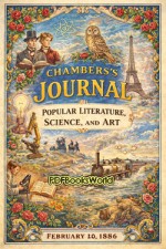 Chambers's Journal of Popular Literature, Science, and Art, Fifth Series, No. 112, Vol. III, February 20, 1886 Chambers's Journal of Popular Literature, Science, and Art, Fifth Series, No. 112, Vol. III, February 20, 1886