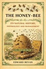 The Honey-Bee: Its Natural History, Physiology and Management