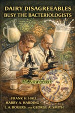 Dairy Disagreeables Busy the Bacteriologists Dairy Disagreeables Busy the Bacteriologists