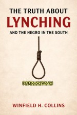 The Truth About Lynching and the Negro in the South The Truth About Lynching and the Negro in the South