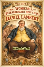 The Life of That Wonderful and Extraordinarily Heavy Man, Daniel Lambert