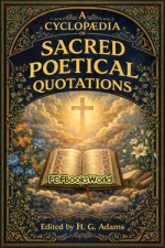 A Cyclopædia of Sacred Poetical Quotations A Cyclopædia of Sacred Poetical Quotations