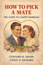 How to Pick a Mate: The Guide to a Happy Marriage How to Pick a Mate: The Guide to a Happy Marriage