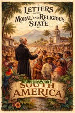 Letters on the Moral and Religious State of South America Letters on the Moral and Religious State of South America