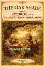 The Oak Shade, or, Records of a Village Literary Association The Oak Shade, or, Records of a Village Literary Association