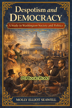 Despotism and Democracy: A Study in Washington Society and Politics Despotism and Democracy: A Study in Washington Society and Politics