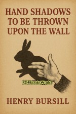 Hand Shadows to Be Thrown upon the Wall Hand Shadows to Be Thrown upon the Wall