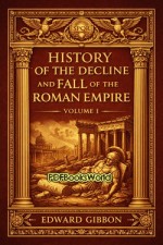History of the Decline and Fall of the Roman Empire - Volume I History of the Decline and Fall of the Roman Empire - Volume I