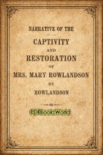 Narrative of the Captivity and Restoration of Mrs. Mary Rowlandson Narrative of the Captivity and Restoration of Mrs. Mary Rowlandson