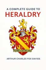 A Complete Guide to Heraldry A Complete Guide to Heraldry