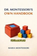 Dr. Montessori's Own Handbook Dr. Montessori's Own Handbook