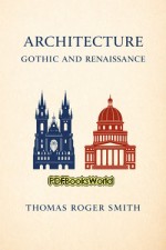 Architecture: Gothic and Renaissance Architecture: Gothic and Renaissance
