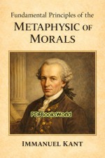 Fundamental Principles of the Metaphysic of Morals Fundamental Principles of the Metaphysic of Morals