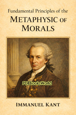 Fundamental Principles of the Metaphysic of Morals Fundamental Principles of the Metaphysic of Morals