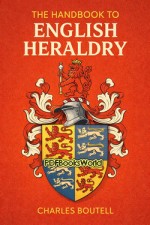The Handbook to English Heraldry The Handbook to English Heraldry