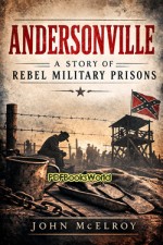 Andersonville - A Story of Rebel Military Prisons Andersonville - A Story of Rebel Military Prisons