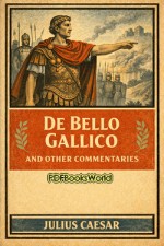 De Bello Gallico and Other Commentaries De Bello Gallico and Other Commentaries
