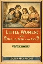 Little Women; Or, Meg, Jo, Beth, and Amy
