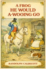 A Frog He Would A-Wooing Go