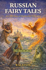 Russian Fairy Tales: A Collection of Muscovite Folk-lore Russian Fairy Tales: A Collection of Muscovite Folk-lore