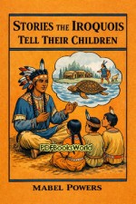Stories the Iroquois Tell Their Children Stories the Iroquois Tell Their Children