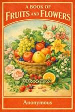 A Book of Fruits and Flowers A Book of Fruits and Flowers