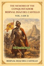 The Memoirs of the Conquistador Bernal Diazdel Castillo, Vol 1 (of 2) The Memoirs of the Conquistador Bernal Diazdel Castillo, Vol 1 (of 2)