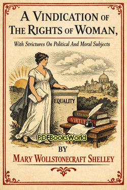 A Vindication Of The Rights Of Woman, With Strictures On Political And Moral Subjects A Vindication Of The Rights Of Woman, With Strictures On Political And Moral Subjects