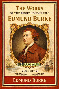 The Works of the Right Honourable Edmund Burke Vol I of 12 The Works of the Right Honourable Edmund Burke Vol I of 12